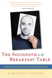 The sociopath at the breakfast table : recognizing and dealing with antisocial and manipulative people cover image