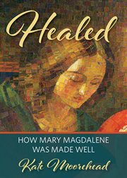 Healed : how Mary Magdelene was made well cover image