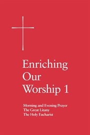 Enriching our worship : [Morning and Evening prayer, the Great Litany, the Holy Eucharist] : supplemental liturgical materials. [1] cover image