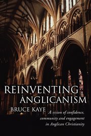 Reinventing Anglicanism : A Vision of Confidence, Community and Engagement in Anglican Christianity cover image
