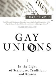 Gay Unions : In the Light of Scripture,Tradition, and Reason cover image