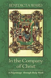 In the Company of Christ : A Pilgrimage through Holy Week cover image