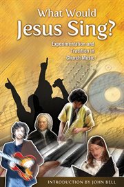 What would Jesus sing? : experimentation and tradition in church music cover image