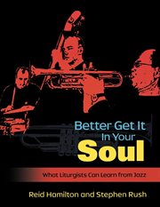 Better get it in your soul : what liturgists can learn from jazz cover image