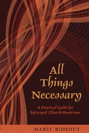 All things necessary : a practical guide for Episcopal church musicians cover image