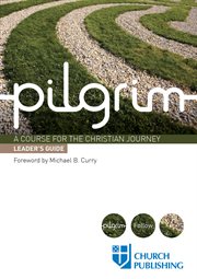 Pilgrim : a course for the Christian journey. Leader's guide cover image