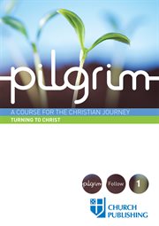 Pilgrim : a course for the Christian journey : turning to Christ cover image