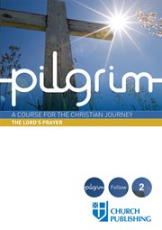 Pilgrim - the lord's prayer. A Course for the Christian Journey - The Lord's Prayer cover image