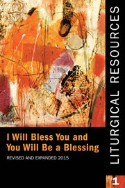 Liturgical resources i. I Will Bless You and You Will Be a Blessing, Revised and Expanded cover image
