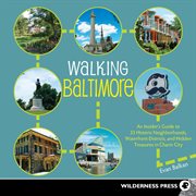 Walking Baltimore: an insider's guide to 33 historic neighborhoods, waterfront districts, and hidden treasures in charm city cover image