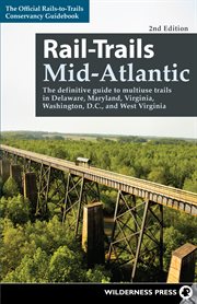 Rail-trails mid-Atlantic: the definitive guide to multi-use trails in Delaware, Maryland, Virginia, West Virginia, and Washington, D.C cover image