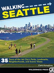 Walking Seattle : 35 tours of the Jet City's parks, landmarks, neighborhoods, and scenic views cover image
