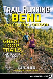 Trail Running Bend And Central Oregon: Great Loop Trails For Every Season cover image