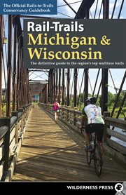 Rail-trails : the definitive guide to the region's top multiuse trails. Michigan & Wisconsin cover image
