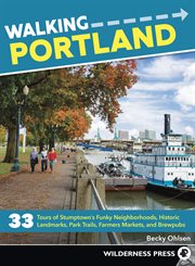 Walking Portland : 33 tours of Stumptown's funky neighborhoods, historic landmarks, parks, farmers markets, and brewpubs cover image