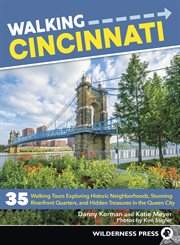 Walking Cincinnati : 35 walking tours exploring historic neighborhoods, stunning riverfront quarters, and hidden treasures in the Queen City cover image