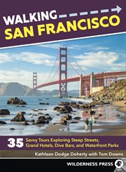 Walking San Francisco : 35 savvy tours exploring steep streets, grand hotels, dive bars, and waterfront parks cover image