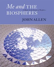 Me and the biospheres : a memoir by the inventor of Biosphere 2 cover image