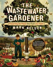 The wastewater gardener : preserving the planet one flush at a time! cover image