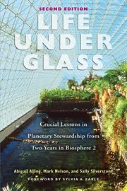 Life under glass : crucial lessons in planetary stewardship from two years in Biosphere 2 cover image