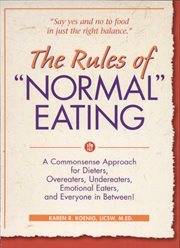 The rules of "normal" eating: a commonsense approach for dieters, overeaters, undereaters, emotional eaters, and everyone in between! cover image