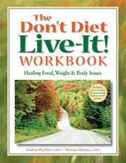 The don't diet, live-it! workbook: healing food, weight and body issues cover image
