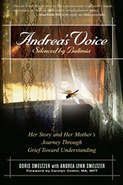 Andrea's voice--silenced by bulimia: her story and her mother's journey through grief toward understanding cover image