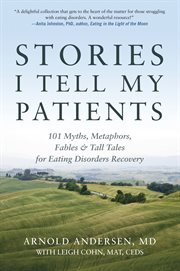 Stories I tell my patients: 101 myths, metaphors, fables & tall tales for eating disorders recovery cover image