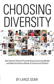 Choosing diversity. How Charter Schools Promote Diverse Learning Models and Meet the Diverse Needs of Parents and Childr cover image