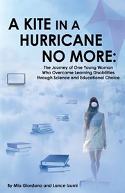 A kite in a hurricane no more. The Journey of One Young Woman Who Overcame Learning Disabilities through Science and Educational Ch cover image