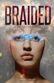 Braided. A Not Not True Story cover image