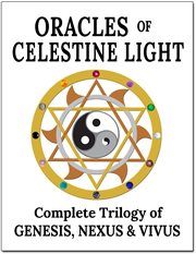 Oracles of celestine light. Complete Trilogy of Genesis, Nexus & Vivus cover image