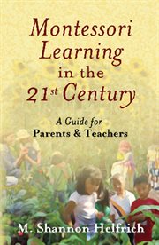 Montessori learning in the 21st century: a guide for parents & teachers cover image