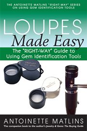 Loupes made easy. The "RIGHT-WAY" Guide to Using Gem Identification Tools cover image