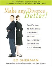Make any divorce better!: specific steps to make things smoother, faster, less painful and save you a lot of money cover image
