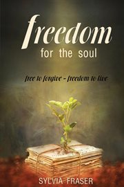Freedom for the soul : free to forgive - freedom to live cover image