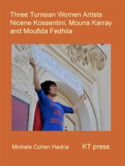Three Tunisian women artists : Nicène Kossentini, Mouna Karray and Moufida Fedhila cover image
