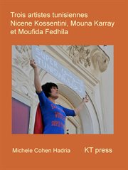 Trois artistes tunisiennes. Nicène Kossentini, Mouna Karray, Moufida Fedhila cover image