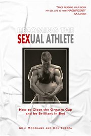 Becoming the Sexual Athlete : How to Close the Orgasm Gap and be Brilliant in Bed cover image