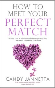 How to meet your perfect match. Includes Over 50 Tried and Tested Strategies You Need To Attract a Relationship That Works cover image