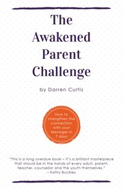 The awakened parent challenge. How to Strengthen the Connection with Your Teenager in 7 Days cover image