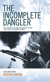 The Incomplete Dangler : Fifty Years of Sea and Freshwater Fishing - Tidal Tales Stillwater Stories cover image
