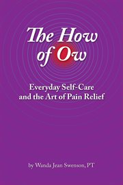 The how of ow. Everyday Self-Care and the Art of Pain Relief cover image