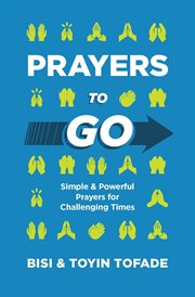 Prayers to go. Simple and Powerful Prayers for Challenging Times cover image