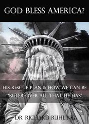 God bless america?. His Rescue Plan & How We Can Be "Ruler Over All That He Has" cover image