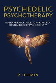 Psychedelic psychotherapy. A User Friendly Guide to Psychedelic Drug-Assisted Psychotherapy cover image