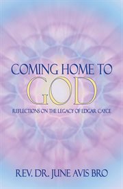 Coming home to god. Reflections on the Legacy of Edgar Cayce cover image
