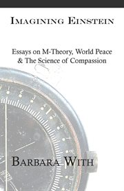 Imagining Einstein : essays on M-theory, world peace & the science of compassion cover image