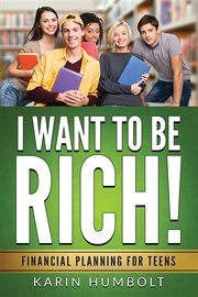 I want to be rich! : financial planning for teens cover image