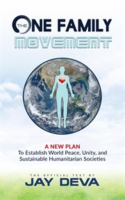 The one family movement. A New Plan to Establish World Peace, Unity, and Sustainable Humanitarian Societies cover image